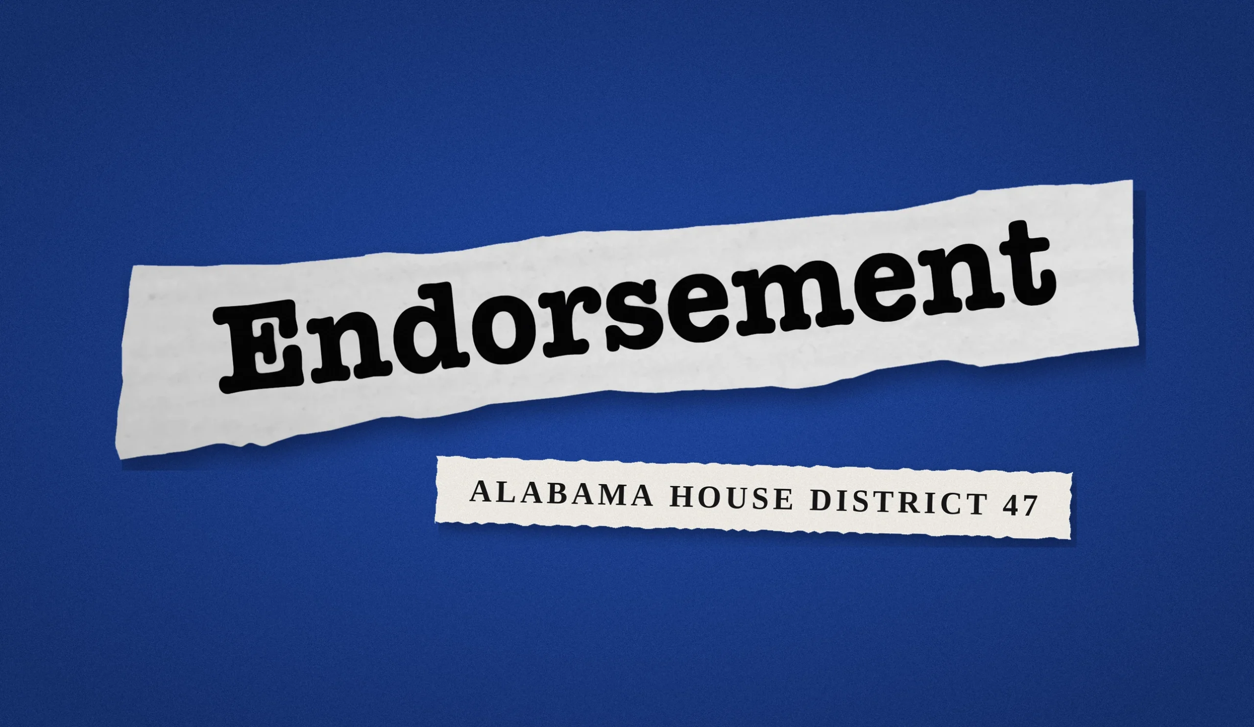 torn paper strip reading “Endorsement” on a blue background, with a tag reading “Alabama House District 47.”